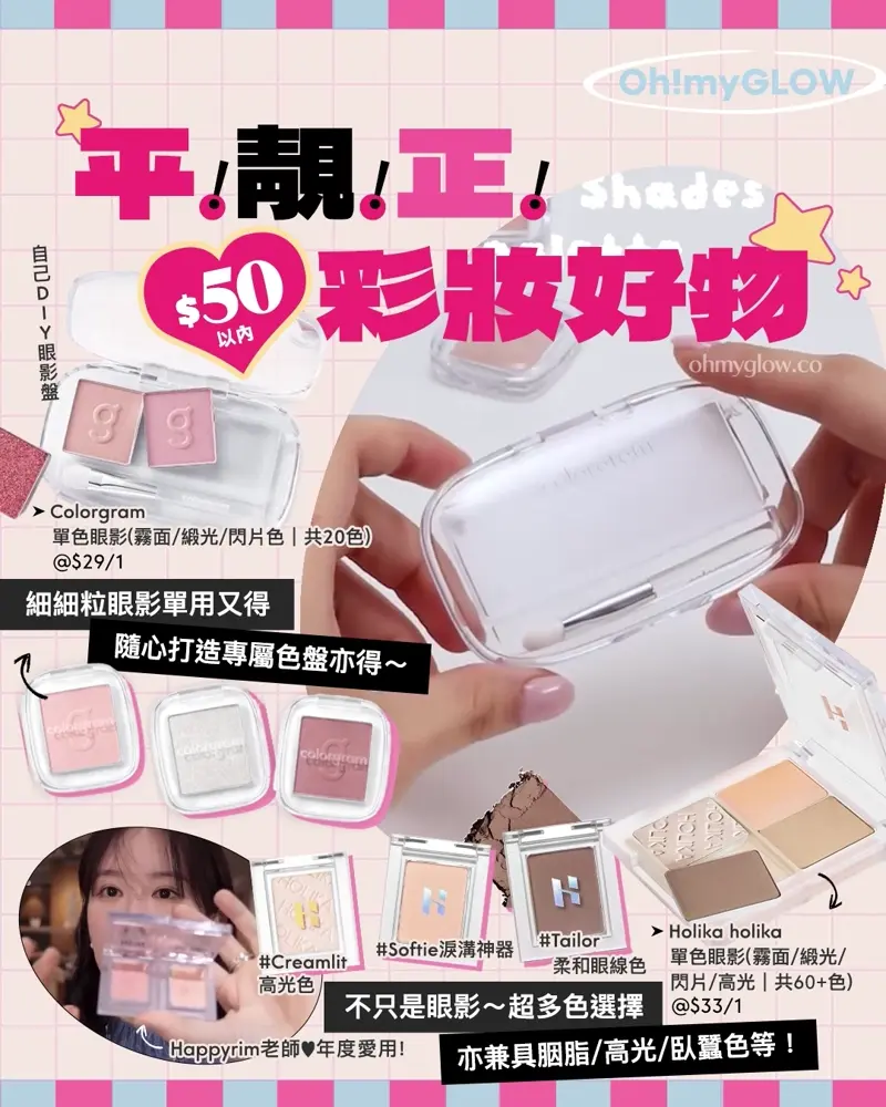 平!靚!正! $50以內彩妝好物 自己DIY眼影盤 細細粒眼影單用又得 隨心打造專屬色盤亦得~ 不只是眼影~超多色選擇 亦兼具胭脂/光/臥蠶色等! Colorgram Single Cube Eyeshadow 單色眼影(霧面/緞光/閃片色) #01-22 – 22色選擇 Holika Holika My Fave Piece Eye Shadow / Beam 單色眼影/高光 – 多色選擇